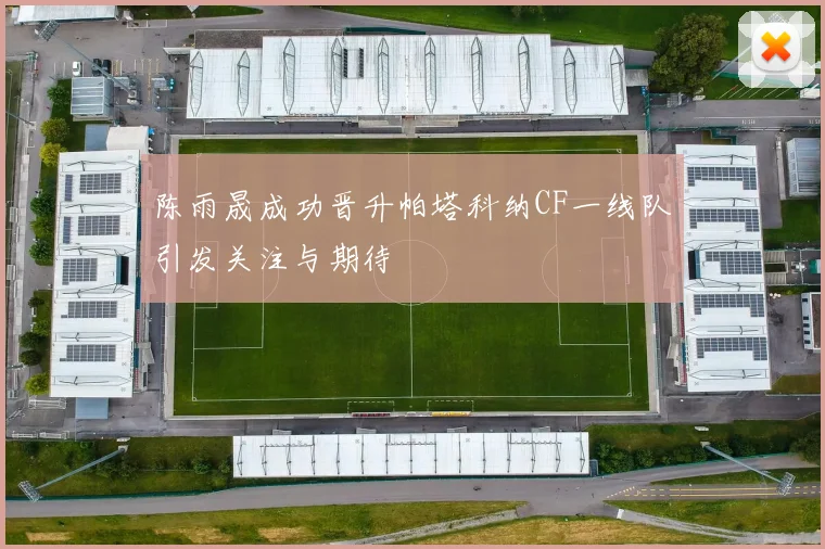 陈雨晟成功晋升帕塔科纳CF一线队引发关注与期待